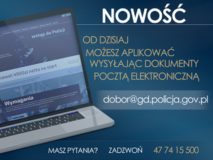 na plakacie w kolorze bladoniebieskim widać napis nowość od dzisiaj możesz aplikować wysyłając dokumenty pocztą elektroniczną po lewej stronie plakatu widać otwartego laptopa i stronę do doboru do policji na dole plakatu napisane jest masz pytania? zadzwoń 47 74 15 500